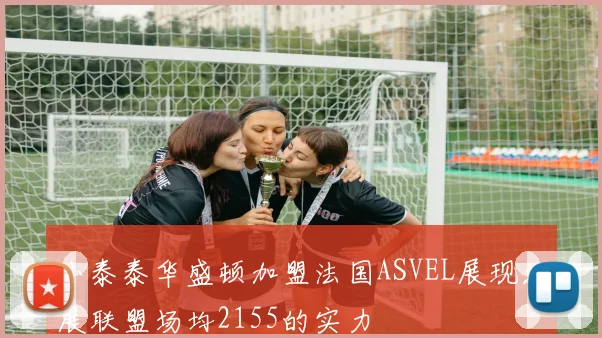 小泰泰华盛顿加盟法国ASVEL展现发展联盟场均2155的实力