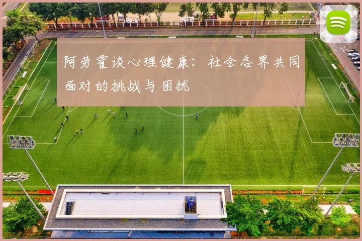 阿劳霍谈心理健康：社会各界共同面对的挑战与困扰